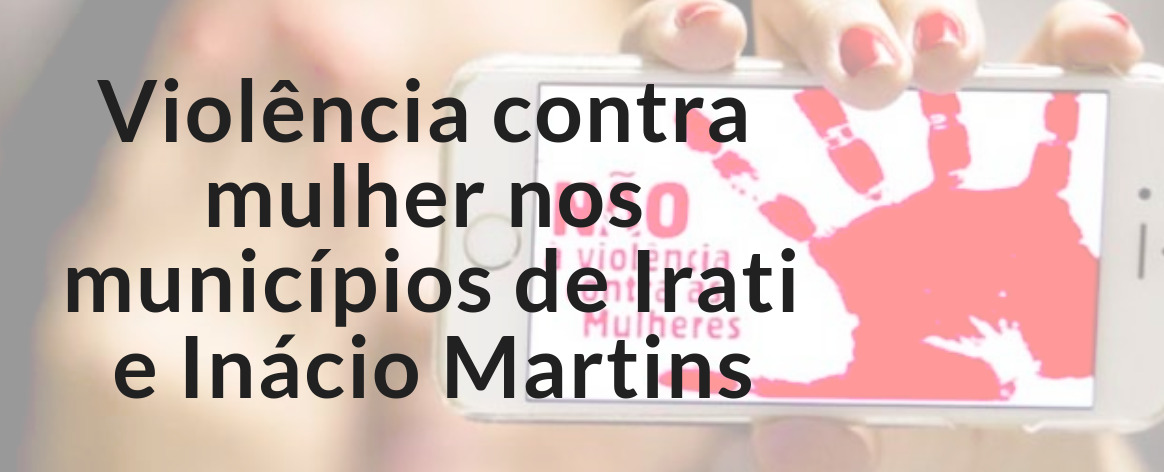 Numape quer mapear casos de violência contra a mulher em Irati e Inácio Martins