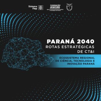 Paraná 2040 – Rotas Estratégicas dos Ecossistemas Regionais de Ciência, Tecnologia & Inovação (CT&I): evento que discute futuro da CT&I no Paraná reúne mais de 300 participantes