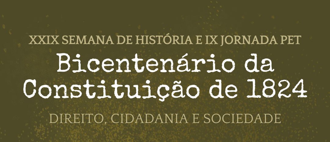 [2024] XXIX Semana de História e IX Jornada PET-História: Bicentenário da Constituição de 1824: Direito, cidadania e sociedade