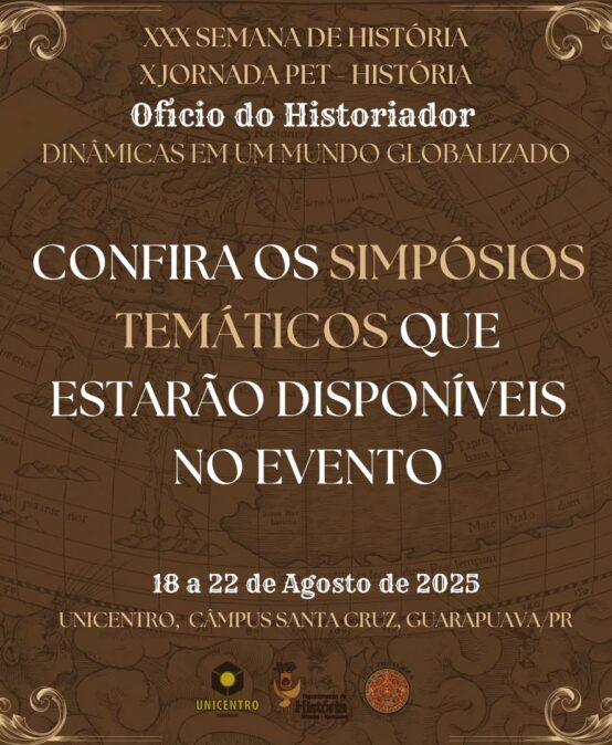 [2025] CONFIRA OS SIMPÓSIOS TEMÁTICOS QUE ESTARÃO DISPONÍVEIS NO EVENTO – XXX Semana de História e X Jornada PET-História: Oficio do Historiador: Dinâmicas em um Mundo Globalizado