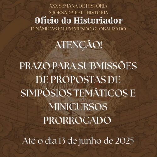 [2025] PRAZO PARA SUBMISSÕES DE PROPOSTAS DE SIMPÓSIOS TEMÁTICOS E MINICURSOS PRORROGADO – XXX Semana de História e X Jornada PET-História: Oficio do Historiador: Dinâmicas em um Mundo Globalizado