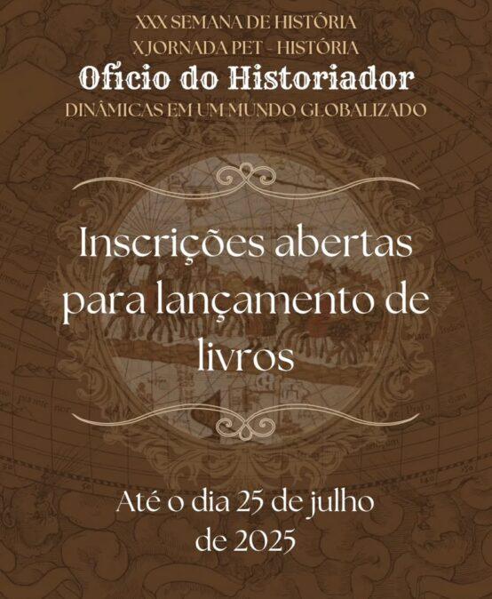 [2025] INSCRIÇÕES ABERTAS PARA LANÇAMENTO DE LIVROS – XXX Semana de História e X Jornada PET-História: Oficio do Historiador: Dinâmicas em um Mundo Globalizado