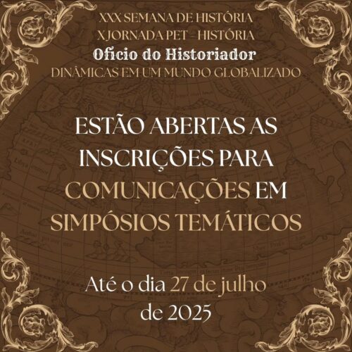 [2025] ABERTAS AS INSCRIÇÕES PARA COMUNICAÇÕES E SIMPÓSIOS TEMÁTICOS – XXX Semana de História e X Jornada PET-História: Oficio do Historiador: Dinâmicas em um Mundo Globalizado