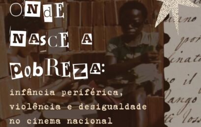 [2026] Ciclo de Cinema – Onde Nasce a Pobreza: Infância periférica, violência e desigualdade no cinema nacional 06/05 – 28/05