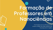 Formação de Professores em Nanociências: Formação para professores do ensino médio e estudantes de graduação da rede pública de Guarapuava e região