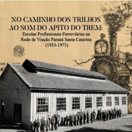 No Caminho dos Trilhos ao Som do Apito do Trem: escolas profissionais ferroviárias na rede de viação Paraná Santa/Catarina 1933-1973